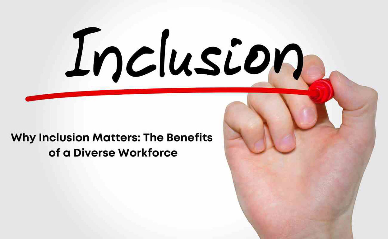 Why Inclusion Matters: The Benefits of a Diverse Workforce